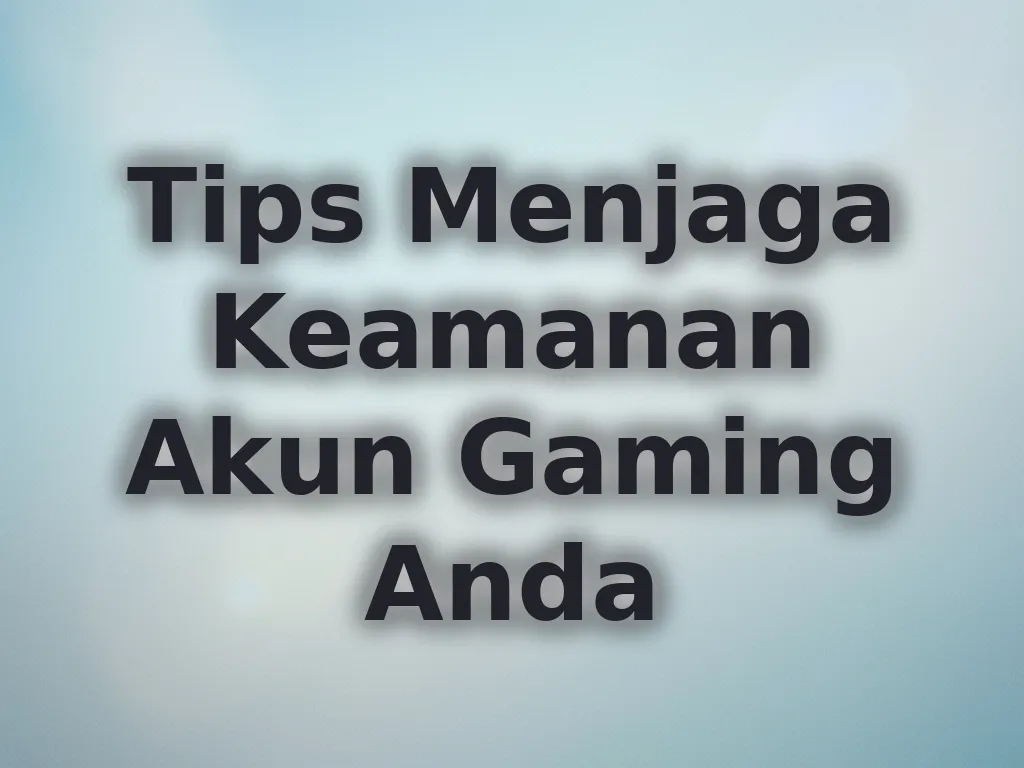 Tips Menjaga Keamanan Akun Gaming Anda