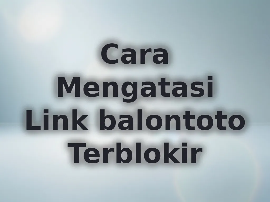 Cara Mengatasi Link balontoto Terblokir