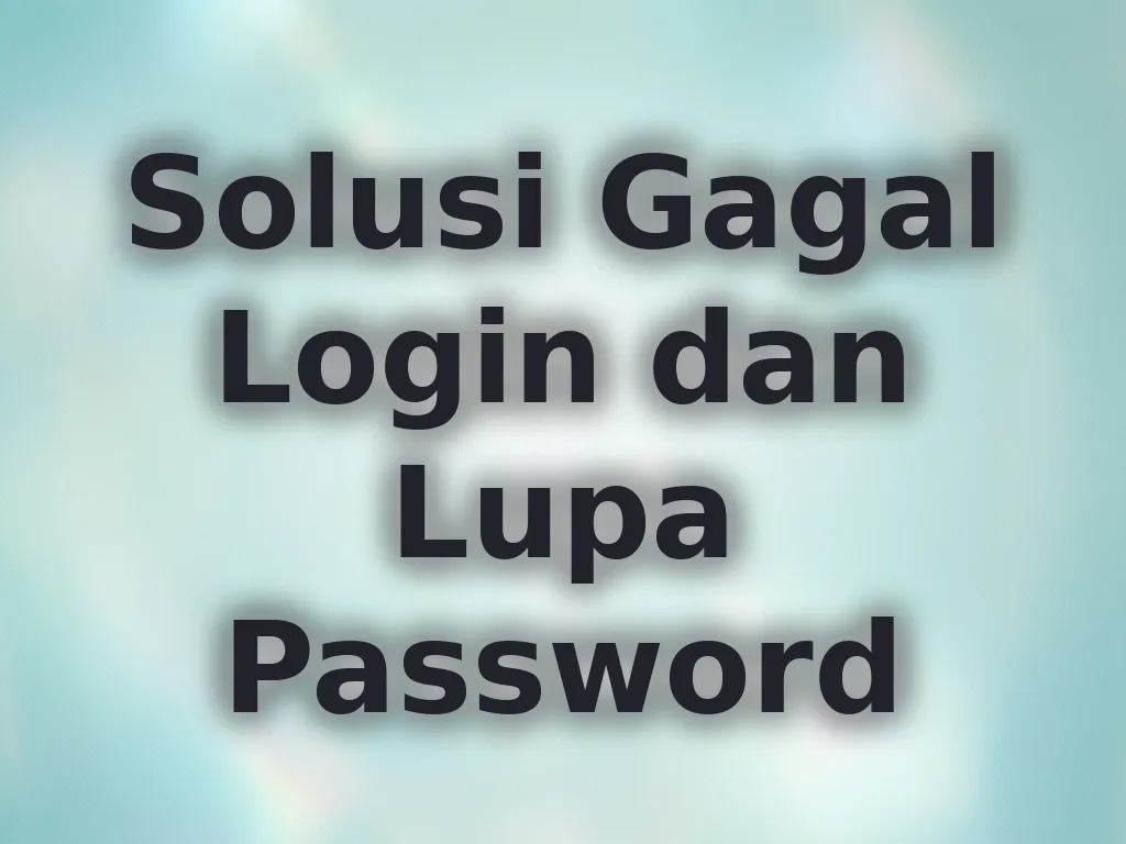 Solusi Gagal Login dan Lupa Password