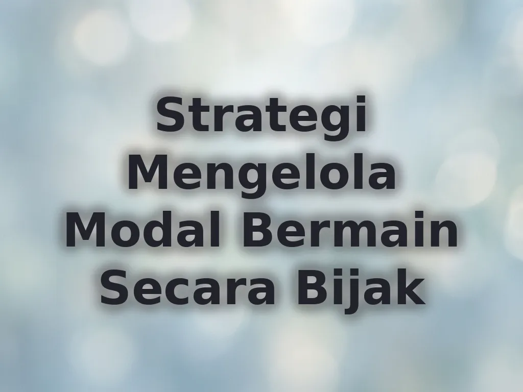 Strategi Mengelola Modal Bermain Secara Bijak